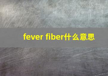 fever fiber什么意思